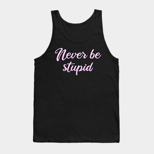 never be stupid Tank Top by FromBerlinGift